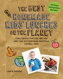 The Best Homemade Kids’ Lunches on the Planet: Make Lunches Your Kids Will Love With More Than 200 Deliciously Nutritious Meal I