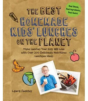 The Best Homemade Kids’ Lunches on the Planet: Make Lunches Your Kids Will Love With More Than 200 Deliciously Nutritious Meal I