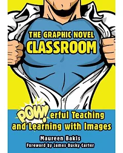 The Graphic Novel Classroom: Powerful Teaching and Learning with Images