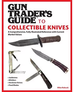 Gun Trader’s Guide to Collectible Knives: A Comprehensive, Fully Illustrated Reference With Current Market Values