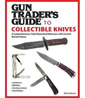 Gun Trader’s Guide to Collectible Knives: A Comprehensive, Fully Illustrated Reference With Current Market Values