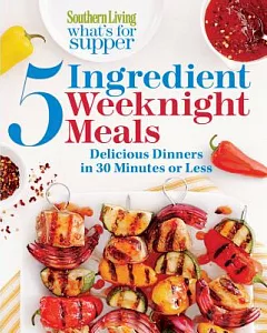 southern living What’s for Supper: 5 Ingredient Weeknight Meals: Delicious Dinners in 30 Minutes or Less
