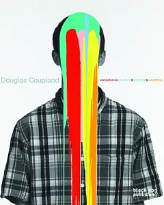 Douglas Coupland: Everywhere Is Anywhere Is Anything Is Everything