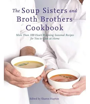 The Soup Sisters and Broth Brothers Cookbook: More Than 100 Heart-Warming Seasonal Recipes for You to Cook at Home