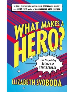 What Makes a Hero?: The Surprising Science of Selflessness