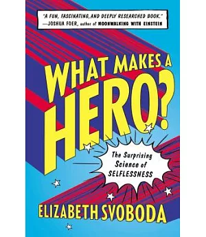 What Makes a Hero?: The Surprising Science of Selflessness