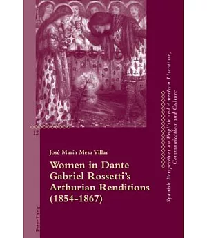 Women in Dante Gabriel Rossetti’s Arthurian Renditions (1854-1867)
