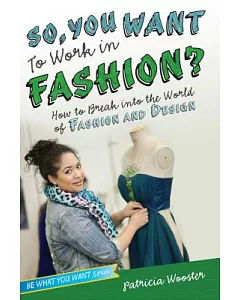 So, You Want to Work in Fashion?: How to Break into the World of Fashion and Design