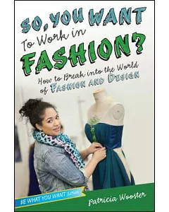 So, You Want to Work in Fashion?: How to Break into the World of Fashion and Design