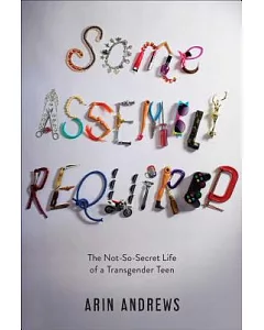 Some Assembly Required: The Not-So-Secret Life of a Transgender Teen