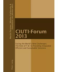 CIUTI-Forum 2013: Facing the World’s New Challenges, the Role of T & I in Providing Integrated Efficient and Sustainable Solutio