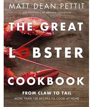 The Great Lobster Cookbook: From Claw to Tail: More Than 100 Recipes to Cook at Home