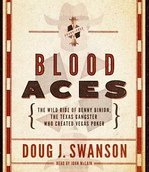 Blood Aces: The Wild Ride of Benny Binion, the Texas Gangster Who Created Vegas Poker: Library Edition