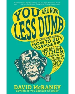 You Are Now Less Dumb: How to Conquer Mob Mentality, How to Buy Happiness, and All the Other Ways to Outsmart Yourself