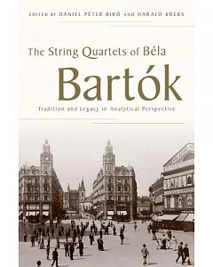 The String Quartets of Béla Bartók: Tradition and Legacy in Analytical Perspective