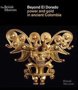 Beyond El Dorado: Power and Gold in Ancient Colombia: An Exhibition Organized with the Museo del Oro, Colombia