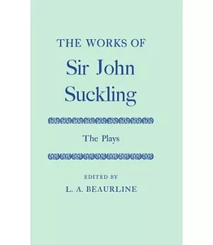 The Works of Sir John Suckling: The Plays