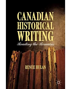 Canadian Historical Writing: Reading the Remains