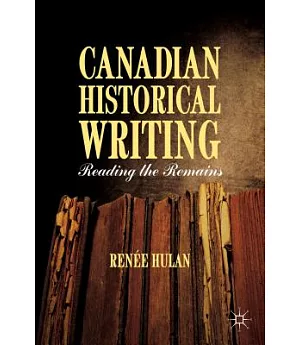Canadian Historical Writing: Reading the Remains