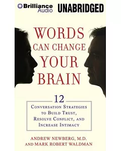 Words Can Change Your Brain: 12 Conversation Strategies to Build Trust, Resolve Comflict, and Increase Intimacy