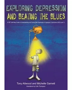 Exploring Depression, and Beating the Blues: A Cbt Self-help Guide to Understanding and Coping With Depression in Asperger’s Syn