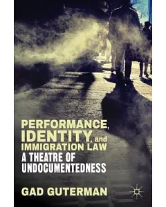 Performance, Identity, and Immigration Law: A Theatre of Undocumentedness