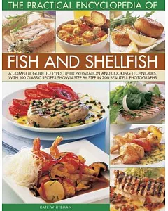 The Practical Encyclopedia of Fish and Shellfish: A Complete Guide to Types, Their Preparation and Cooking Techniques, With 100