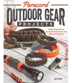 Paracord Outdoor Gear Projects: Simple Instructions for Survival Bracelets and Other Diy Projects