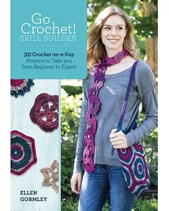 Go Crochet! Skill Builder: 30 Crochet-in-a-Day Projects to Take You from Beginner to Expert