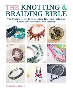 The Knotting & Braiding Bible: The Complete Guide to Creative Knotting Including Kumihimo, Macrame and Plaiting