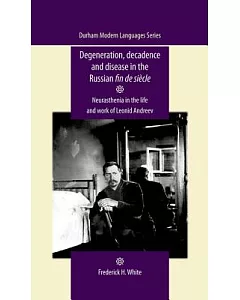 Degeneration, decadence and disease in the Russian fin de siècle: Neurasthenia in the life and work of Leonid Andreev