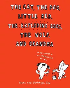 The Cat, the Dog, Little Red, the Exploding Eggs, the Wolf, and Grandma