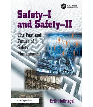 Safety-I and Safety-II: The Past and Future of Safety Management