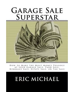 Garage Sale Superstar: How to Make the Most Money Possible at Your Garage Sale, Yard Sale, Rummage Sale, Estate Sale, or Tag Sal