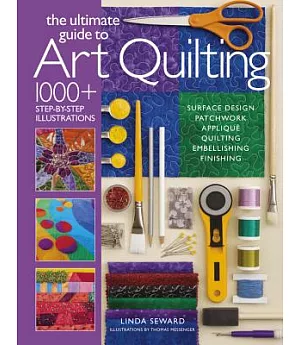 The Ultimate Guide to Art Quilting: Surface Design - Patchwork - Appliqué - Quilting - Embellishing - Finishing