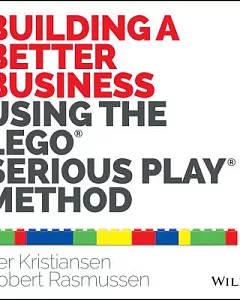 Building a Better Business Using the Lego Serious Play Method