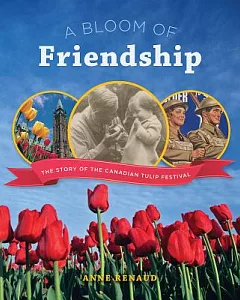 A Bloom of Friendship: The Story of the Canadian Tulip Festival