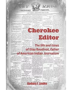 Cherokee Editor: The life and times of Elias Boudinot, father of American Indian journalism
