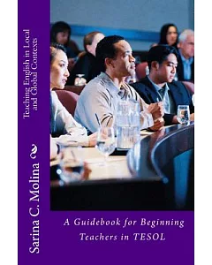 Teaching English in Local and Global Contexts: A Guidebook for Beginning Teachers in Tesol