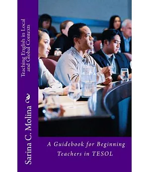 Teaching English in Local and Global Contexts: A Guidebook for Beginning Teachers in Tesol
