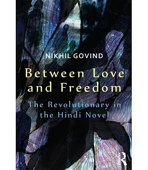 Between Love and Freedom: The Revolutionary in the Hindi Novel