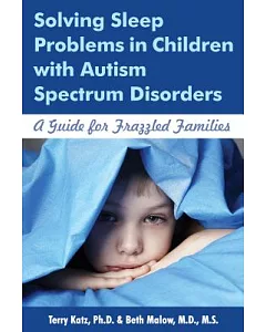 Solving Sleep Problems in Children With Autism Spectrum Disorders: A Guide for Frazzled Families