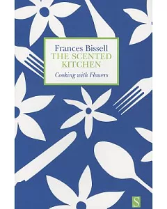The Scented Kitchen: Cooking With Flowers