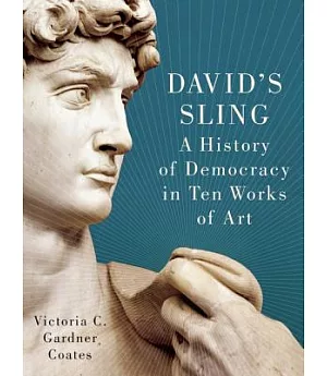 David’s Sling: A History of Democracy in Ten Works of Art
