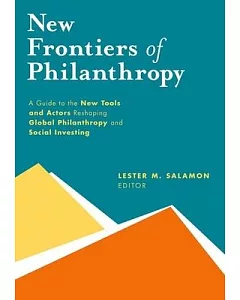 New Frontiers of Philanthropy: A Guide to the New Tools and New Actors That Are Reshaping Global Philanthropy and Social Investi