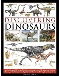 Discovering Dinosaurs: An Exciting Guide to Prehistoric Creatures, With 350 Fabulous Detailed Drawings of Dinosaurs and Prehisto