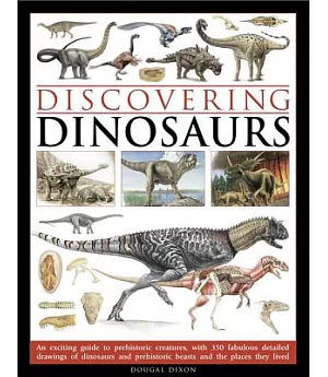 Discovering Dinosaurs: An Exciting Guide to Prehistoric Creatures, With 350 Fabulous Detailed Drawings of Dinosaurs and Prehisto