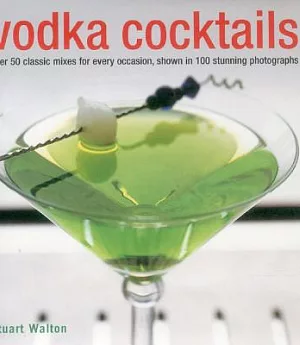 Vodka Cocktails: Over 50 Classic Mixes for Every Occasion, Shown in 100 Stunning Photographs
