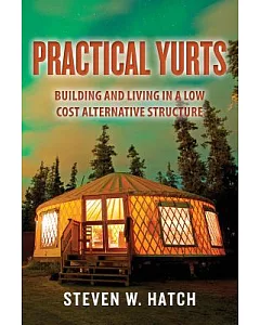 Practical Yurts: Building and Living in a Low Cost Alternative Structure