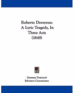 Roberto Devereux: A Lyric Tragedy, in Three Acts